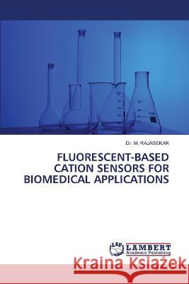 FLUORESCENT-BASED CATION SENSORS FOR BIOMEDICAL APPLICATIONS RAJASEKAR, Dr. M. 9786206154624 LAP Lambert Academic Publishing