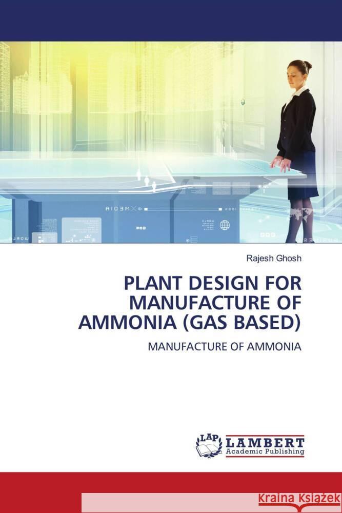 PLANT DESIGN FOR MANUFACTURE OF AMMONIA (GAS BASED) Ghosh, Rajesh 9786206154631