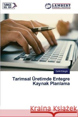 Tarimsal Üreti mde Entegre Kaynak Planlama Güngör, Cahit 9786206154693