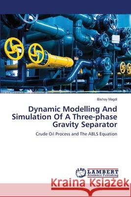 Dynamic Modelling And Simulation Of A Three-phase Gravity Separator Magdi, Bishoy 9786206154839