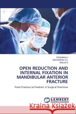 Open Reduction and Internal Fixation in Mandibular Anterior Fracture Packiaraj I Georgeno G Balaji G 9786206155133 LAP Lambert Academic Publishing