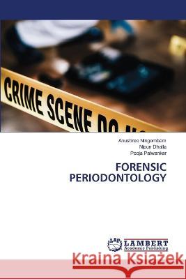 FORENSIC PERIODONTOLOGY Ningombam, Anushree, Dhalla, Nipun, Palwankar, Pooja 9786206155157 LAP Lambert Academic Publishing