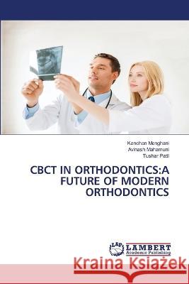 CBCT IN ORTHODONTICS:A FUTURE OF MODERN ORTHODONTICS Menghani, Kanchan, Mahamuni, Avinash, Patil, Tushar 9786206155171