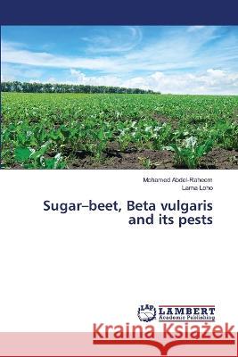 Sugar-beet, Beta vulgaris and its pests Abdel-Raheem, Mohamed, Loho, Lama 9786206155539 LAP Lambert Academic Publishing