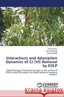 Interactions and Adsorption Dynamics of Cr (VI) Removal by EOLP Zahra, Fatma, Singh, Ram Pal, Gandhi, Sumit 9786206155584