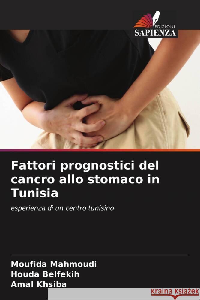 Fattori prognostici del cancro allo stomaco in Tunisia Mahmoudi, Moufida, Belfekih, Houda, khsiba, Amal 9786206155614 Edizioni Sapienza