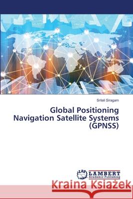 Global Positioning Navigation Satellite Systems (GPNSS) Siragam, Srilali 9786206155645 LAP Lambert Academic Publishing
