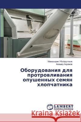 Oborudowaniq dlq protrowliwaniq opushennyh semqn hlopchatnika Ubajdullaew, Mamasidik, Akramow, Alisher 9786206155911 LAP Lambert Academic Publishing