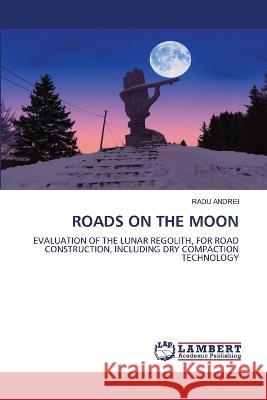 ROADS ON THE MOON Andrei, Radu 9786206156024