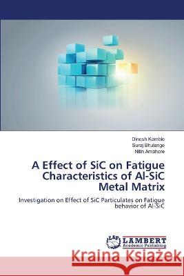 A Effect of SiC on Fatigue Characteristics of Al-SiC Metal Matrix Kamble, Dinesh, Bhulange, Suraj, Ambhore, Nitin 9786206156109