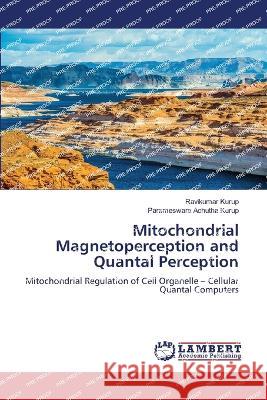 Mitochondrial Magnetoperception and Quantal Perception Kurup, Ravikumar, Achutha Kurup, Parameswara 9786206156192 LAP Lambert Academic Publishing