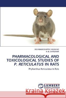 PHARMACOLOGICAL AND TOXICOLOGICAL STUDIES OF P. RETICULATUS IN RATS YADAWAD, REVANASIDDAPPA, Shridhar, N. B. 9786206156277 LAP Lambert Academic Publishing
