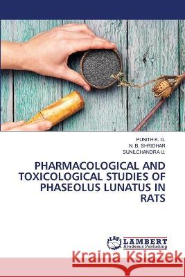 PHARMACOLOGICAL AND TOXICOLOGICAL STUDIES OF PHASEOLUS LUNATUS IN RATS K. G., PUNITH, Shridhar, N. B., U., Sunilchandra 9786206156284 LAP Lambert Academic Publishing