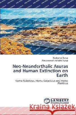 Neo-Neanderthalic Asuras and Human Extinction on Earth Kurup, Ravikumar, Achutha Kurup, Parameswara 9786206156321 LAP Lambert Academic Publishing