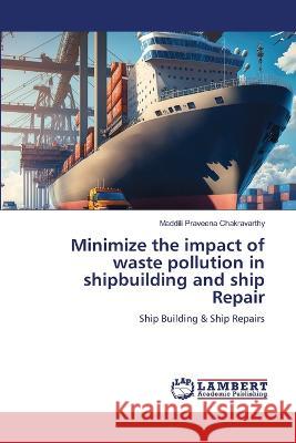 Minimize the impact of waste pollution in shipbuilding and ship Repair Praveena Chakravarthy, Maddili 9786206156376