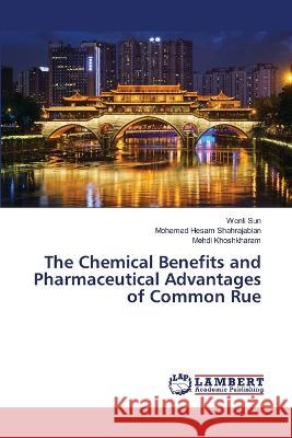 The Chemical Benefits and Pharmaceutical Advantages of Common Rue Sun, Wenli, Shahrajabian, Mohamad Hesam, Khoshkharam, Mehdi 9786206156543 LAP Lambert Academic Publishing
