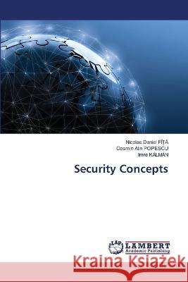 Security Concepts FÎ_A, Nicolae Daniel, POPESCU, Cosmin Alin, KÁLMÁN, Imre 9786206156598