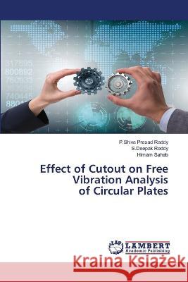 Effect of Cutout on Free Vibration Analysis of Circular Plates Reddy, P.Shiva Prasad, Reddy, S.Deepak, Saheb, Himam 9786206156673