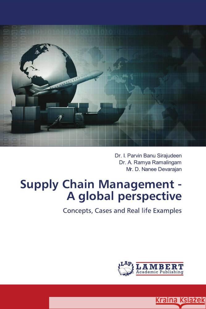 Supply Chain Management - A global perspective Sirajudeen, Dr. I. Parvin Banu, Ramalingam, Dr. A. Ramya, Devarajan, Mr. D. Nanee 9786206156826 LAP Lambert Academic Publishing