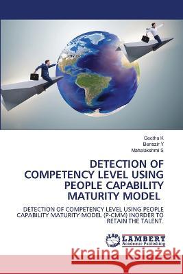 DETECTION OF COMPETENCY LEVEL USING PEOPLE CAPABILITY MATURITY MODEL K, Geetha, Y, Benazir, S, Mahalakshmi 9786206156857 LAP Lambert Academic Publishing