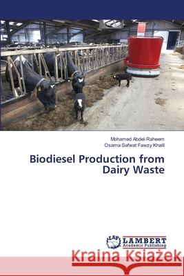 Biodiesel Production from Dairy Waste Abdel-Raheem, Mohamed, Fawzy Khalil, Osama Safwat 9786206156901 LAP Lambert Academic Publishing