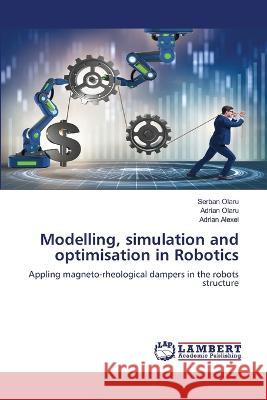 Modelling, simulation and optimisation in Robotics Olaru, Serban, Olaru, Adrian, Alexei, Adrian 9786206156918 LAP Lambert Academic Publishing