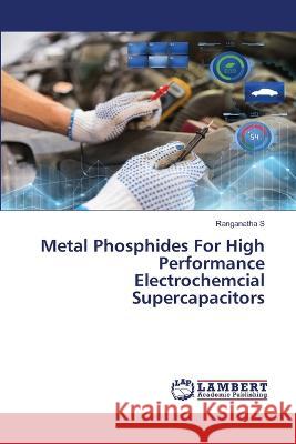 Metal Phosphides For High Performance Electrochemcial Supercapacitors S, Ranganatha 9786206157052 LAP Lambert Academic Publishing