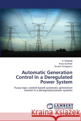 Automatic Generation Control in a Deregulated Power System YAMUNA, K, Sudheer, Kasa, Penagaluru, Suresh 9786206157120 LAP Lambert Academic Publishing