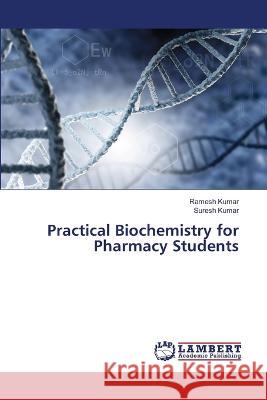 Practical Biochemistry for Pharmacy Students Kumar, Ramesh, Kumar, Suresh 9786206157137 LAP Lambert Academic Publishing