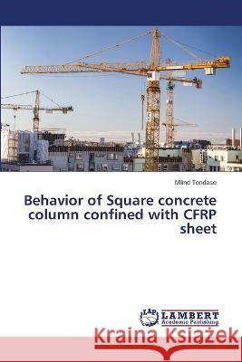 Behavior of Square concrete column confined with CFRP sheet Tondase, Milind 9786206157144