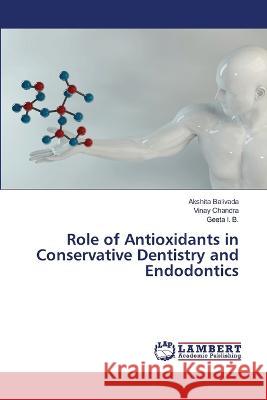 Role of Antioxidants in Conservative Dentistry and Endodontics Balivada, Akshita, Chandra, Vinay, I. B., Geeta 9786206157151 LAP Lambert Academic Publishing