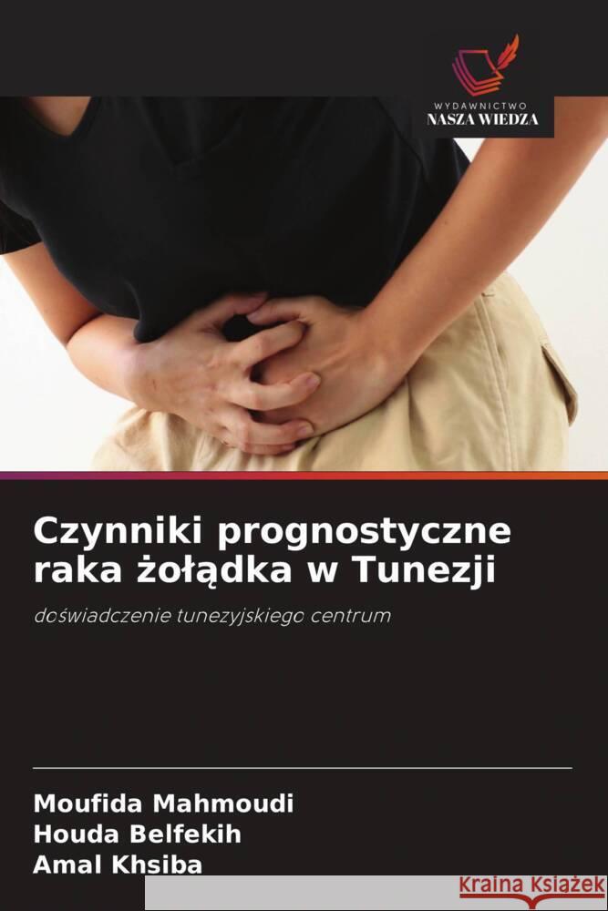 Czynniki prognostyczne raka zoladka w Tunezji Mahmoudi, Moufida, Belfekih, Houda, khsiba, Amal 9786206157304 Wydawnictwo Nasza Wiedza