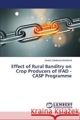 Effect of Rural Banditry on Crop Producers of IFAD - CASP Programme Sanchi, Ishaq Danbauchi 9786206157359