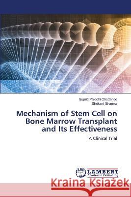 Mechanism of Stem Cell on Bone Marrow Transplant and Its Effectiveness Chatterjee, Supriti Palodhi, Sharma, Shrikant 9786206157557