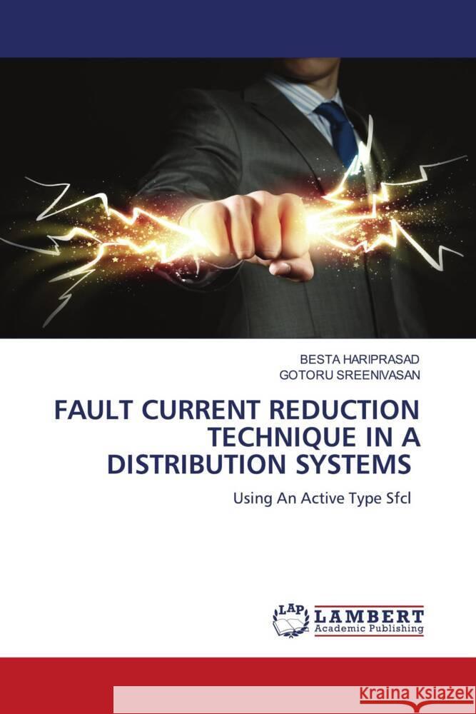 FAULT CURRENT REDUCTION TECHNIQUE IN A DISTRIBUTION SYSTEMS HARIPRASAD, BESTA, SREENIVASAN, GOTORU 9786206157618