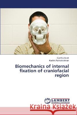 Biomechanics of internal fixation of craniofacial region Scott, Cynthia, Ramakrishnan, Karthik 9786206157632