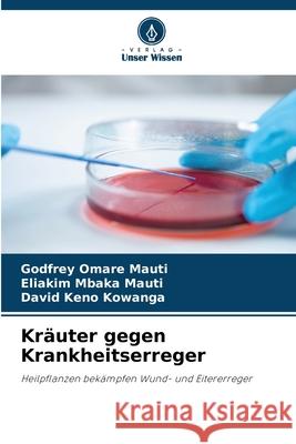 Kr?uter gegen Krankheitserreger Godfrey Omar Eliakim Mbaka Mauti David Keno Kowanga 9786206157717