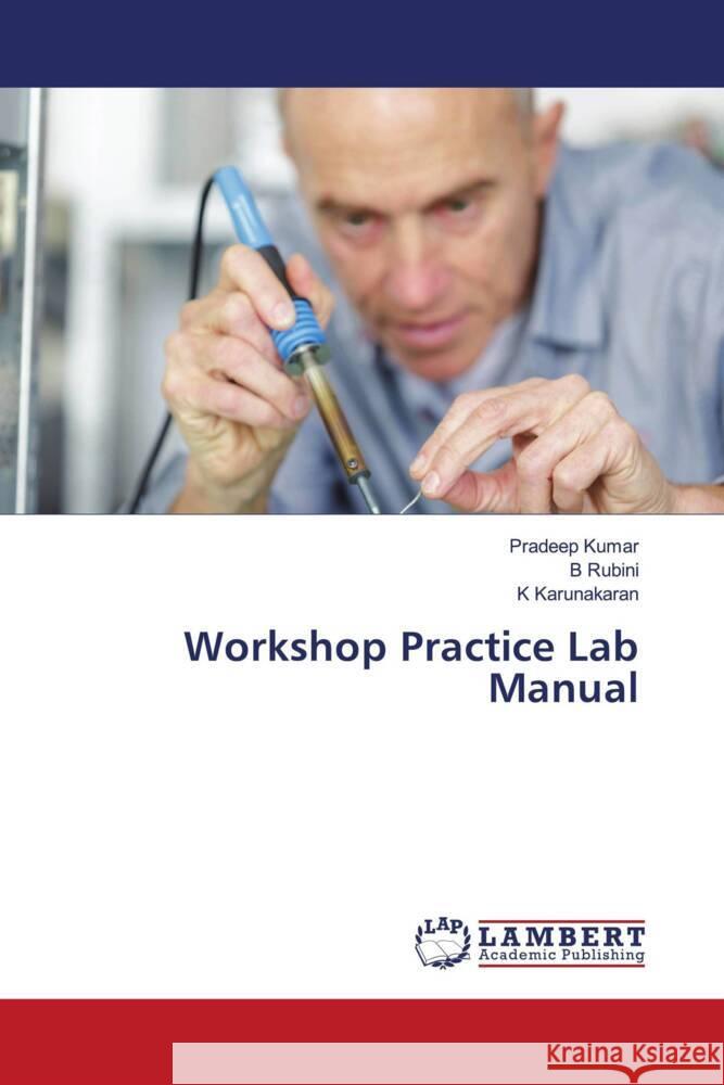 Workshop Practice Lab Manual Kumar, Pradeep, Rubini, B, Karunakaran, K 9786206157908 LAP Lambert Academic Publishing