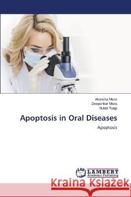 Apoptosis in Oral Diseases Misra, Akansha, Misra, Deepankar, Tyagi, Nutan 9786206157939