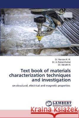 Text book of materials characterization techniques and investigation K. R., Dr. Nandan, Kumar, Dr. A. Ruban, N., Dr. Maruthi 9786206157953