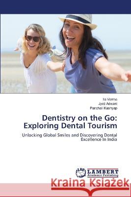 Dentistry on the Go: Exploring Dental Tourism Verma, Ila, Adwani, Jyoti, Kashyap, Panchali 9786206158042