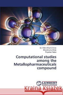 Computational studies among the Metallopharmaceuticals compound Washid khan, Dr. Mohd, Khan, Khushnuma, YADAV, PRIYANKA 9786206158165 LAP Lambert Academic Publishing