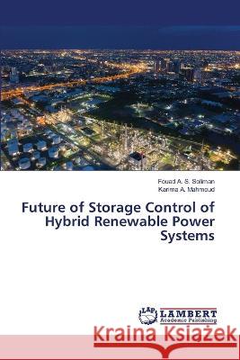 Future of Storage Control of Hybrid Renewable Power Systems Soliman, Fouad A. S., Mahmoud, Karima A. 9786206158257 LAP Lambert Academic Publishing