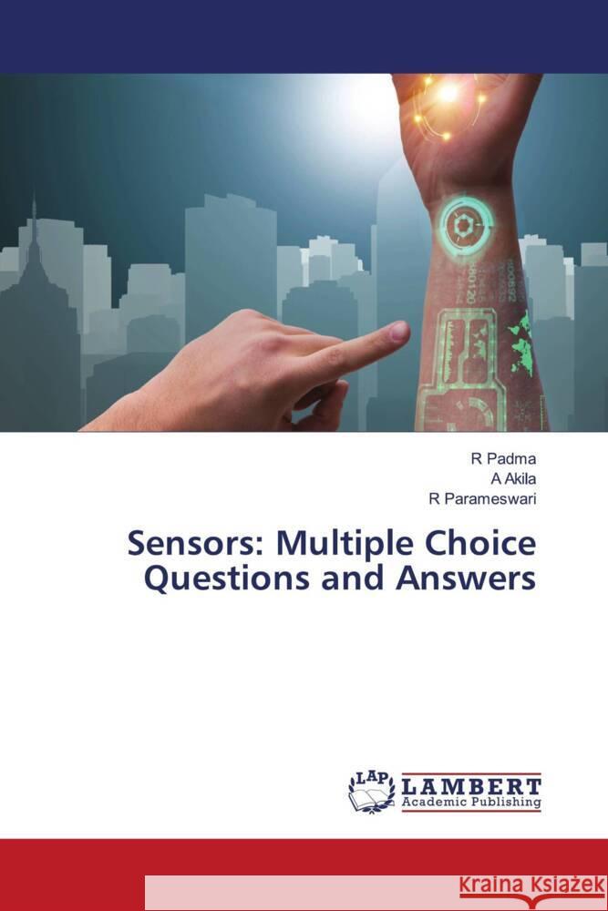 Sensors: Multiple Choice Questions and Answers Padma, R, Akila, A, Parameswari, R 9786206158295