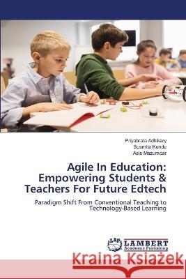 Agile In Education: Empowering Students & Teachers For Future Edtech Adhikary, Priyabrata, Kundu, Susmita, Mazumdar, Asis 9786206158301