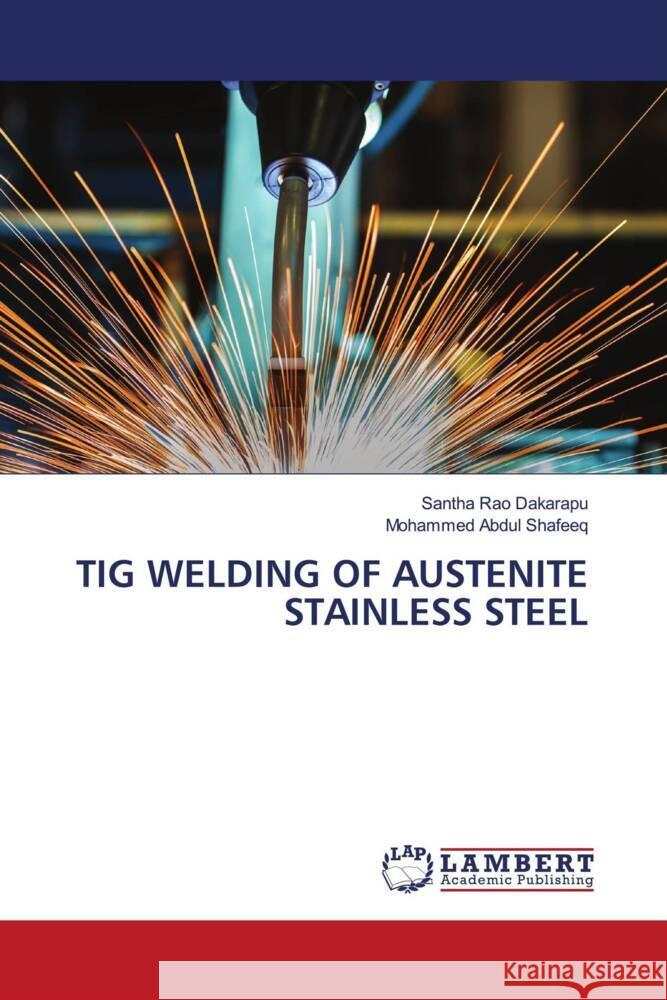 TIG WELDING OF AUSTENITE STAINLESS STEEL Dakarapu, Santha Rao, ABDUL SHAFEEQ, MOHAMMED 9786206158448