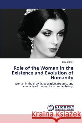 Role of the Woman in the Existence and Evolution of Humanity O'Daly, Jose 9786206158738 LAP Lambert Academic Publishing