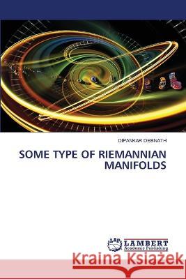 SOME TYPE OF RIEMANNIAN MANIFOLDS Debnath, Dipankar 9786206158943