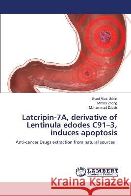 Latcripin-7A, derivative of Lentinula edodes C91-3, induces apoptosis Riaz Uddin, Syed, Zhong, Mintao, Zubair, Muhammad 9786206159049