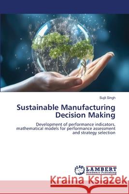 Sustainable Manufacturing Decision Making Singh, Sujit 9786206159100